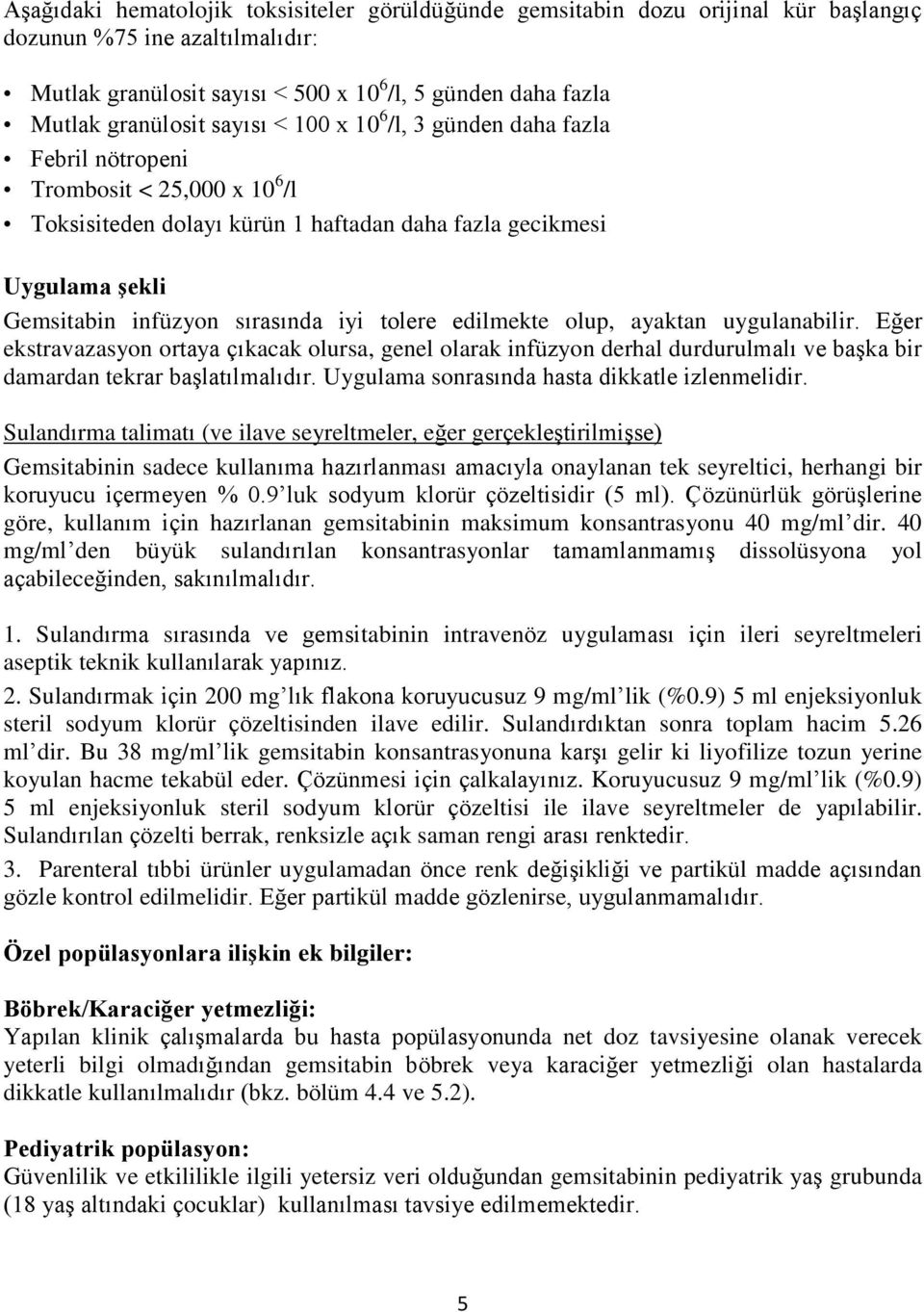 tolere edilmekte olup, ayaktan uygulanabilir. Eğer ekstravazasyon ortaya çıkacak olursa, genel olarak infüzyon derhal durdurulmalı ve başka bir damardan tekrar başlatılmalıdır.