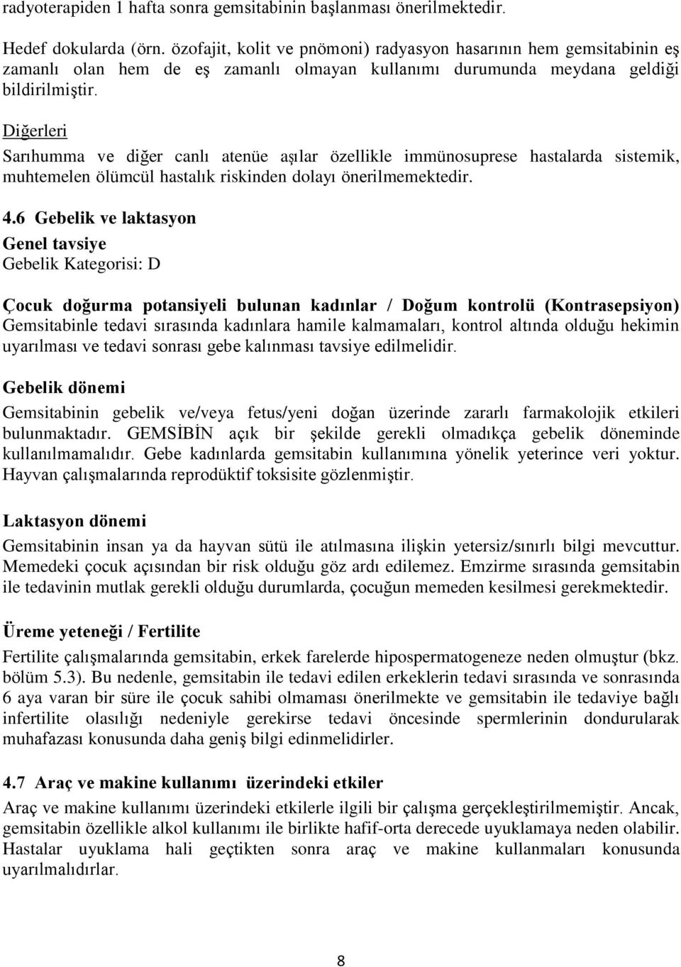 Diğerleri Sarıhumma ve diğer canlı atenüe aşılar özellikle immünosuprese hastalarda sistemik, muhtemelen ölümcül hastalık riskinden dolayı önerilmemektedir. 4.