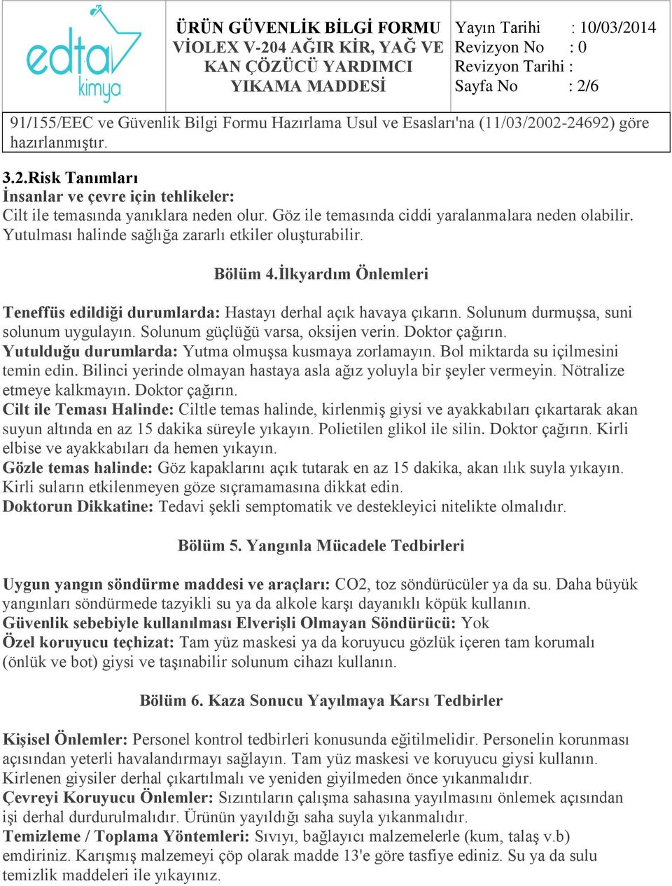 İlkyardım Önlemleri Teneffüs edildiği durumlarda: Hastayı derhal açık havaya çıkarın. Solunum durmuşsa, suni solunum uygulayın. Solunum güçlüğü varsa, oksijen verin. Doktor çağırın.