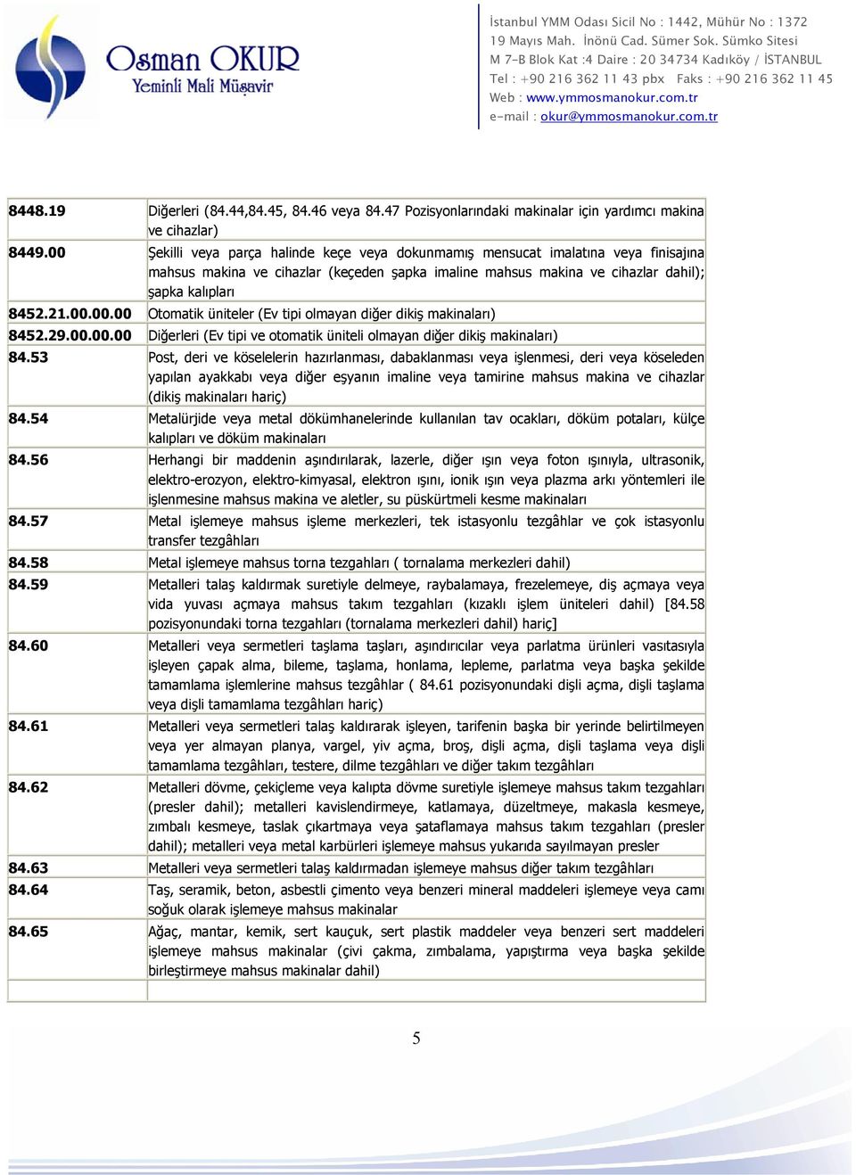 29.00.00.00 Diğerleri (Ev tipi ve otomatik üniteli olmayan diğer dikiş makinaları) 84.