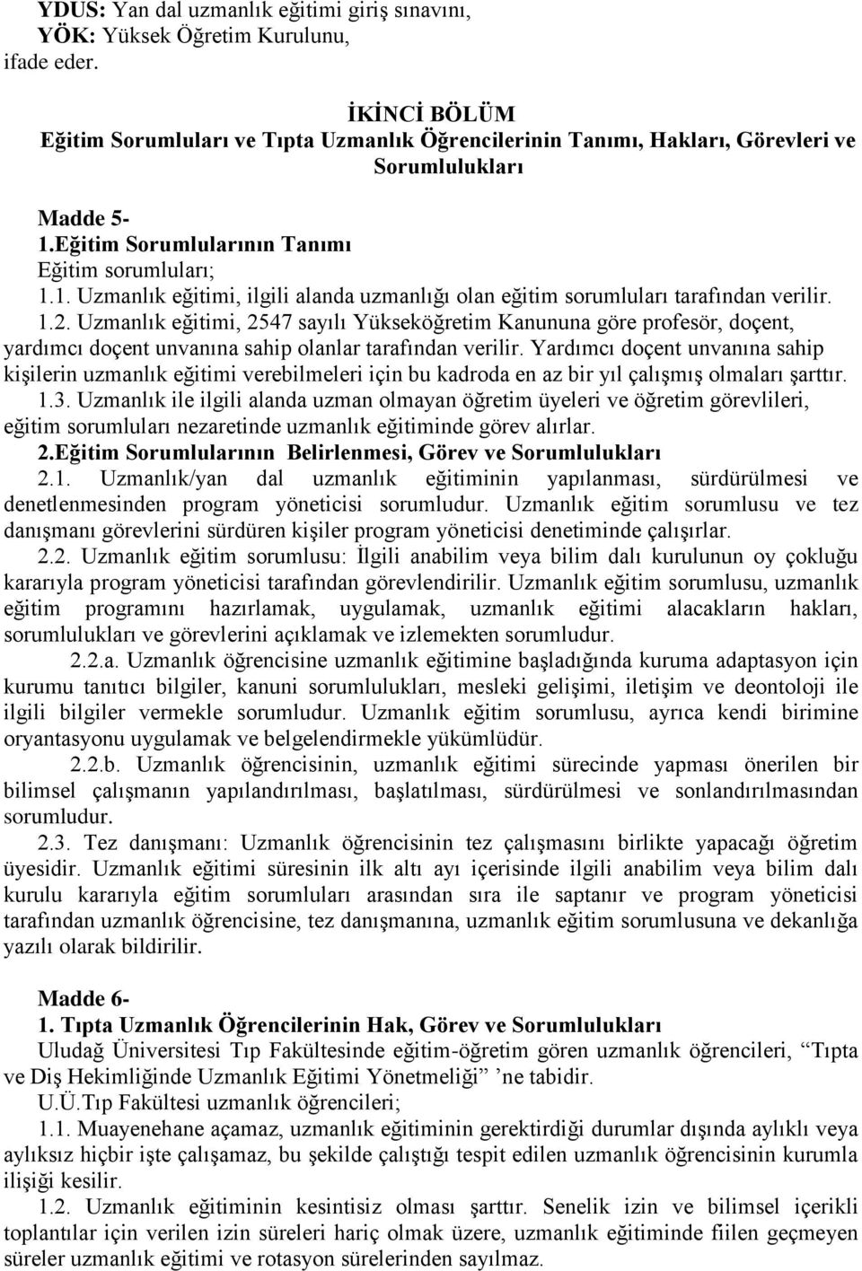 Eğitim Sorumlularının Tanımı Eğitim sorumluları; 1.1. Uzmanlık eğitimi, ilgili alanda uzmanlığı olan eğitim sorumluları tarafından verilir. 1.2.