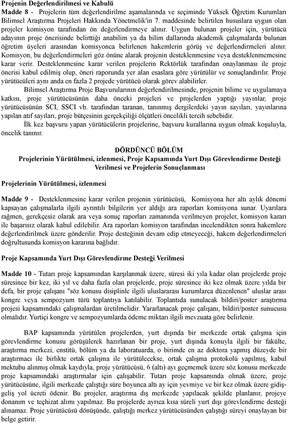 Uygun bulunan projeler için, yürütücü adayının proje önerisinde belirttiği anabilim ya da bilim dallarında akademik çalışmalarda bulunan öğretim üyeleri arasından komisyonca belirlenen hakemlerin