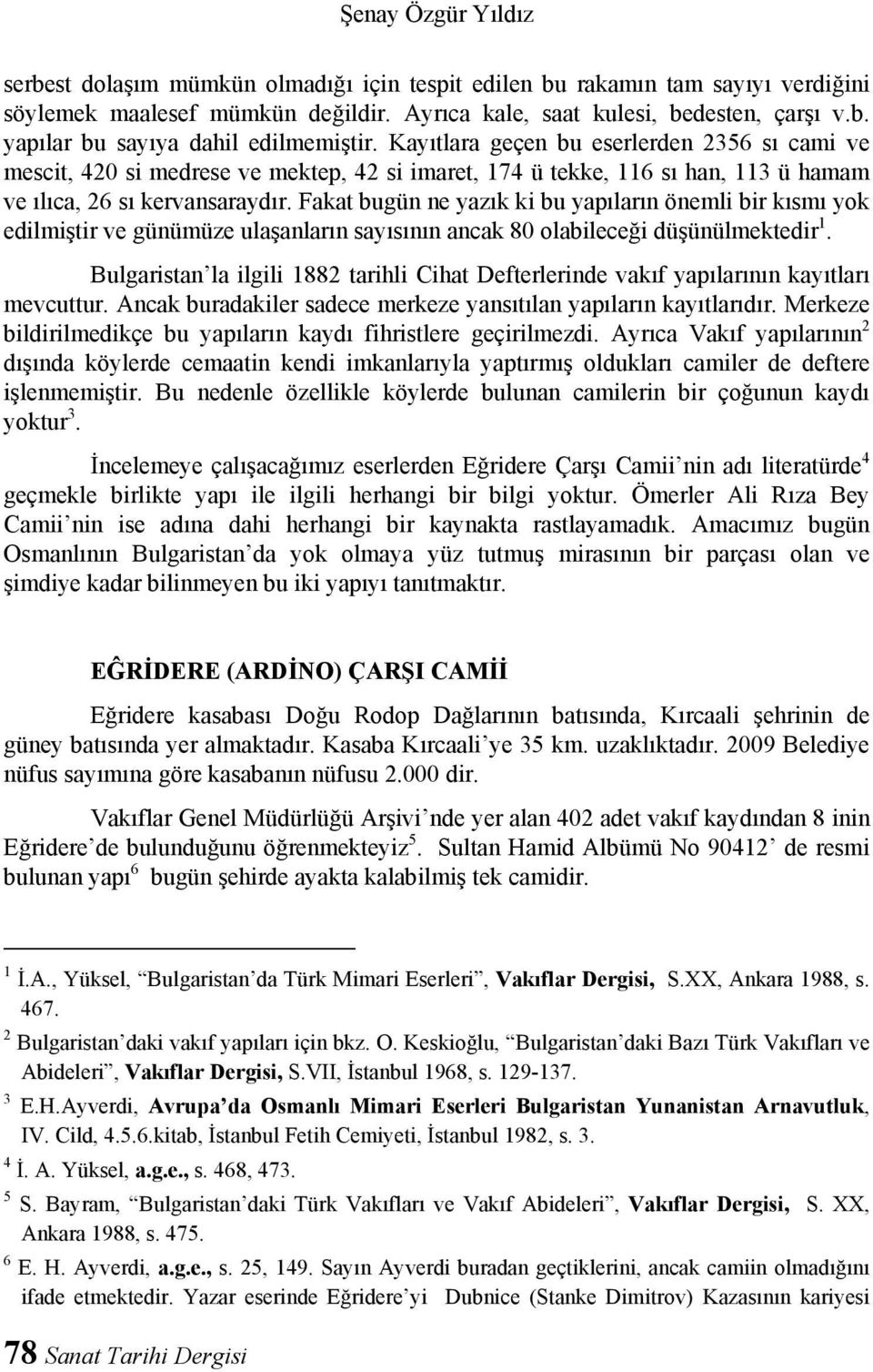 Fakat bugün ne yazık ki bu yapıların önemli bir kısmı yok edilmiştir ve günümüze ulaşanların sayısının ancak 80 olabileceği düşünülmektedir 1.