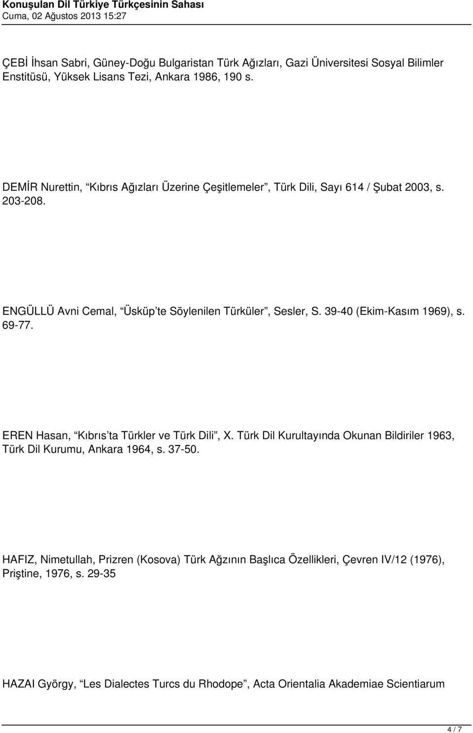 39-40 (Ekim-Kasım 1969), s. 69-77. EREN Hasan, Kıbrıs ta Türkler ve Türk Dili, X. Türk Dil Kurultayında Okunan Bildiriler 1963, Türk Dil Kurumu, Ankara 1964, s. 37-50.