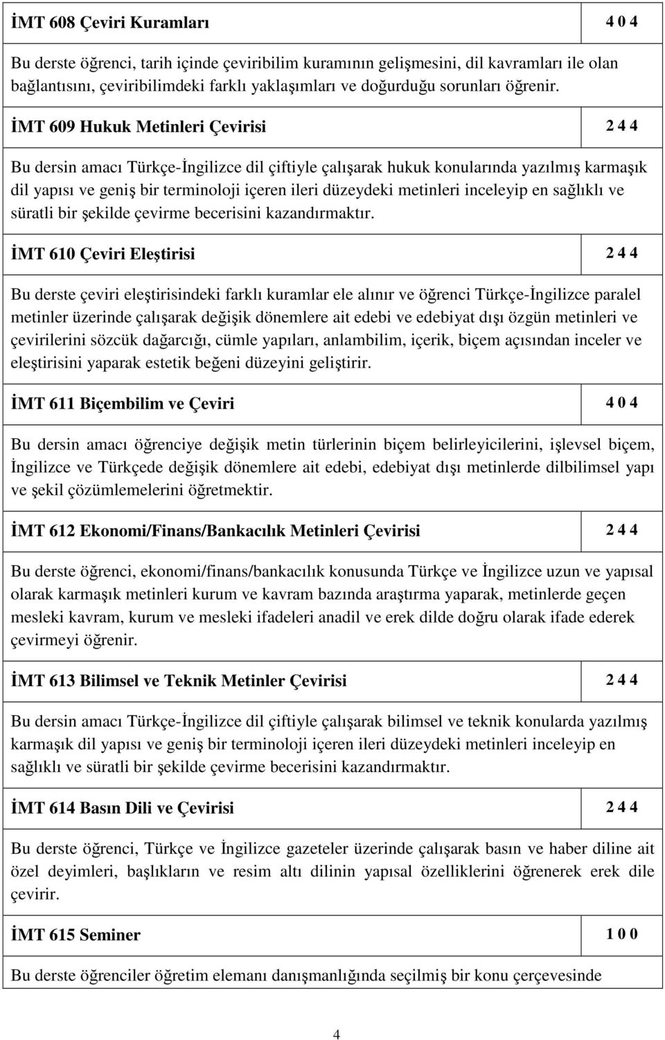 ĐMT 609 Hukuk Metinleri Çevirisi 2 4 4 Bu dersin amacı Türkçe-Đngilizce dil çiftiyle çalışarak hukuk konularında yazılmış karmaşık dil yapısı ve geniş bir terminoloji içeren ileri düzeydeki metinleri