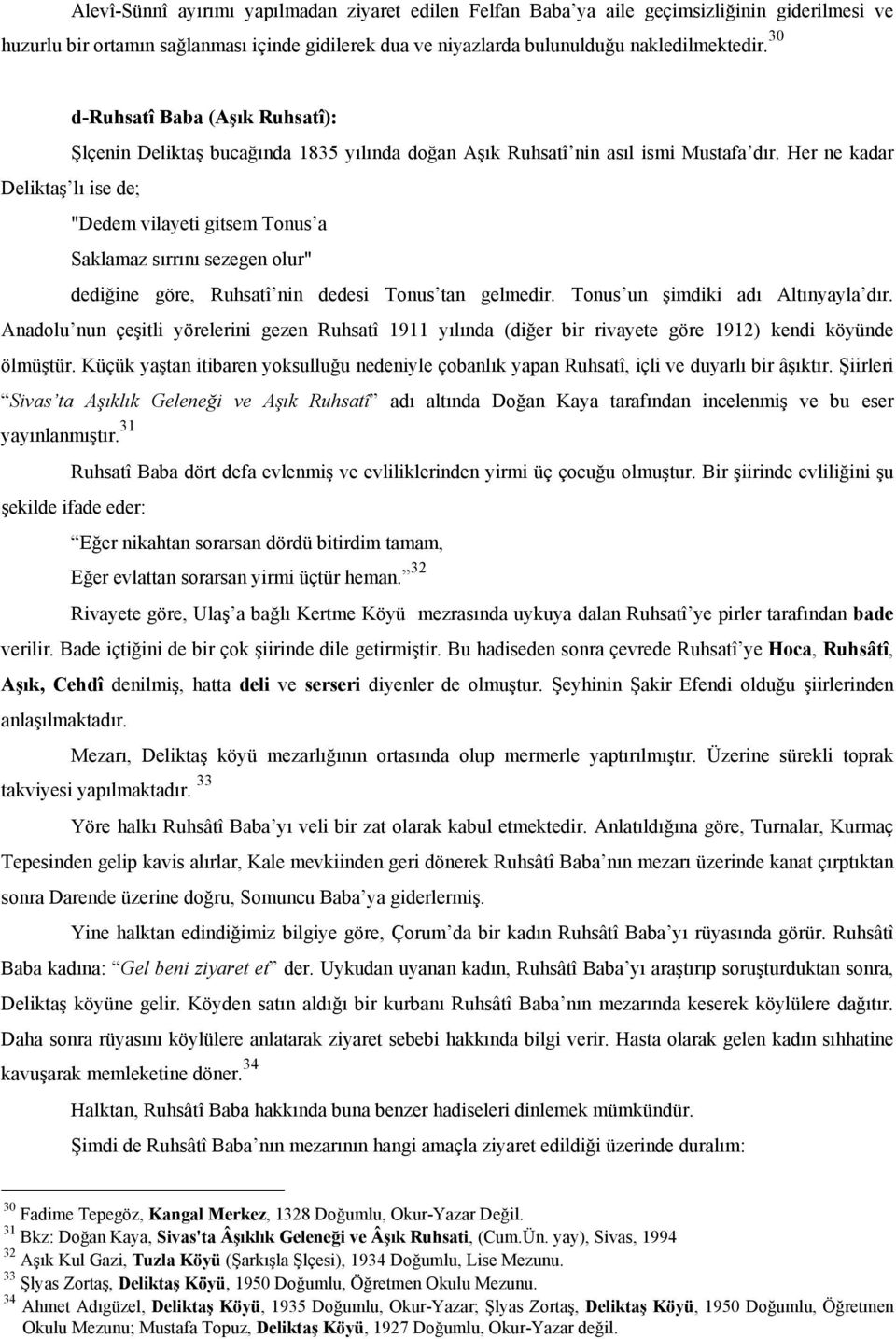 Her ne kadar Deliktaş lı ise de; "Dedem vilayeti gitsem Tonus a Saklamaz sırrını sezegen olur" dediğine göre, Ruhsatî nin dedesi Tonus tan gelmedir. Tonus un şimdiki adı Altınyayla dır.