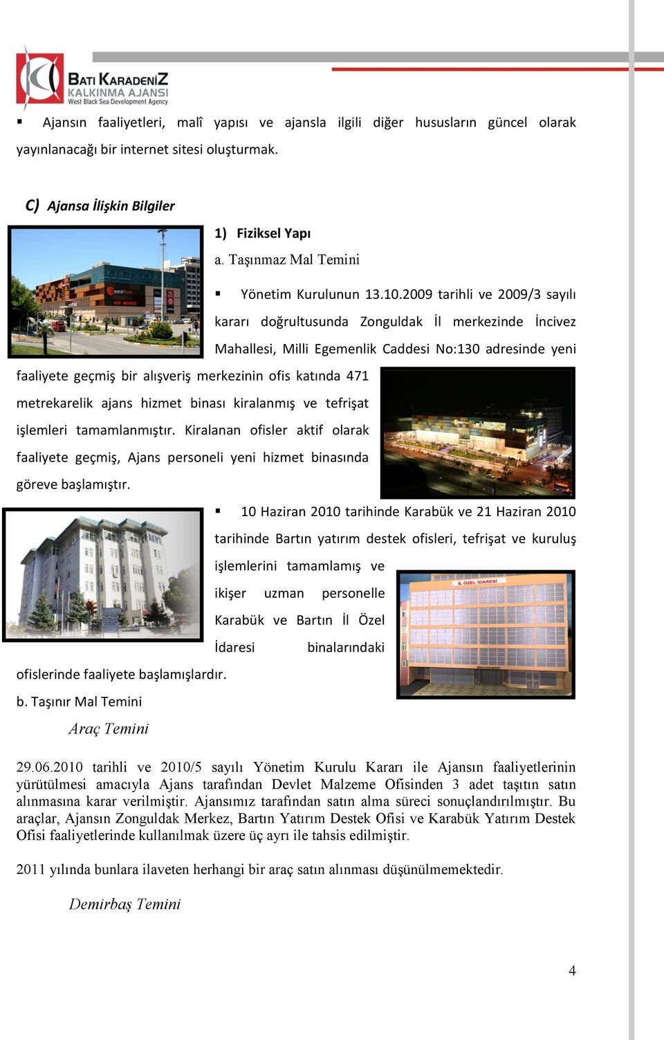 2009 tarihli ve 2009/3 sayılı kararı doğrultusunda Zonguldak İl merkezinde İncivez Mahallesi, Milli Egemenlik Caddesi No:130 adresinde yeni faaliyete geçmiş bir alışveriş merkezinin ofis katında 471