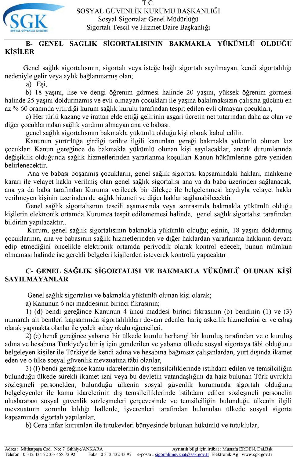 çalışma gücünü en az % 60 oranında yitirdiği kurum sağlık kurulu tarafından tespit edilen evli olmayan çocukları, c) Her türlü kazanç ve irattan elde ettiği gelirinin asgari ücretin net tutarından