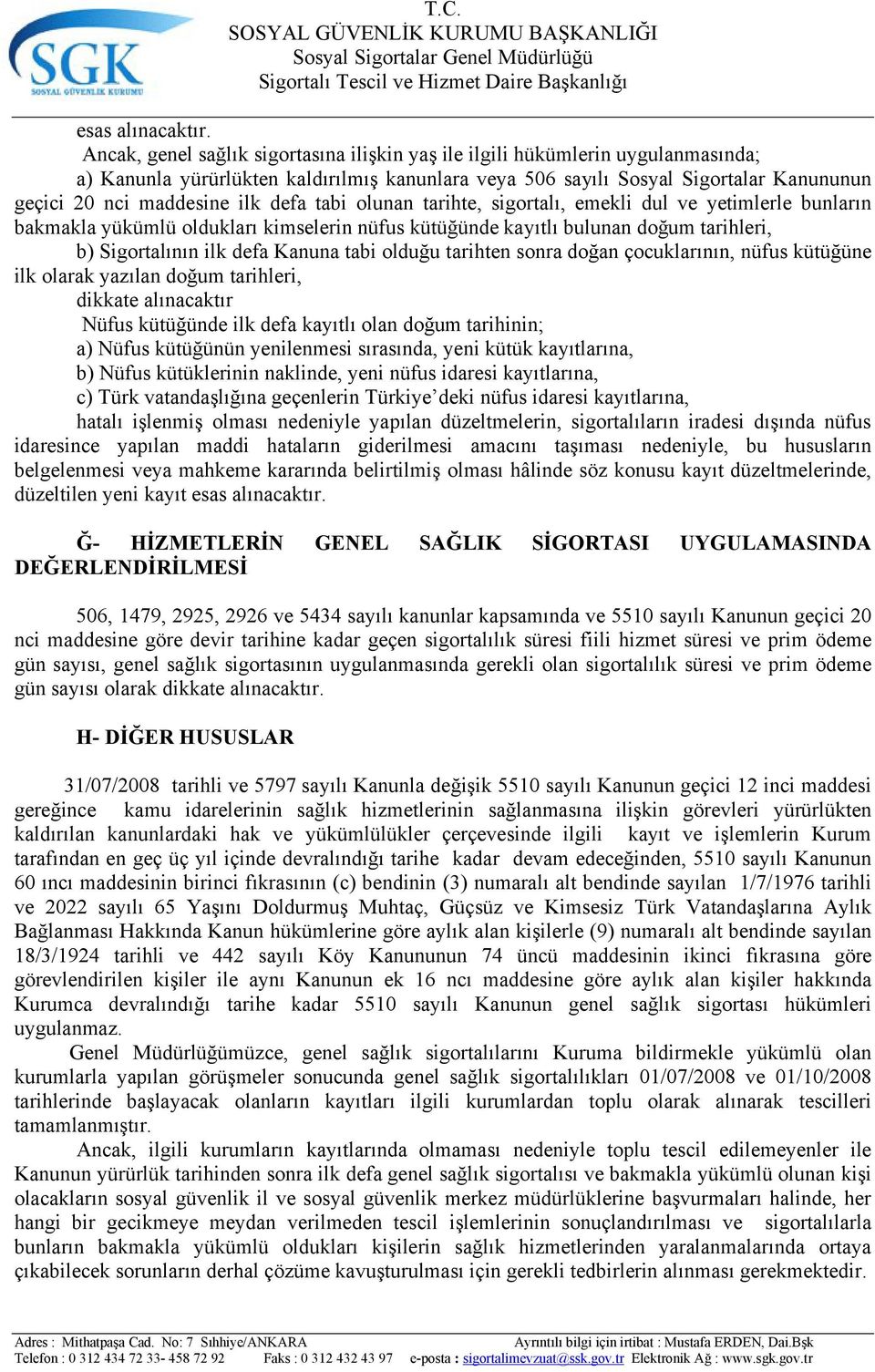 defa tabi olunan tarihte, sigortalı, emekli dul ve yetimlerle bunların bakmakla yükümlü oldukları kimselerin nüfus kütüğünde kayıtlı bulunan doğum tarihleri, b) Sigortalının ilk defa Kanuna tabi