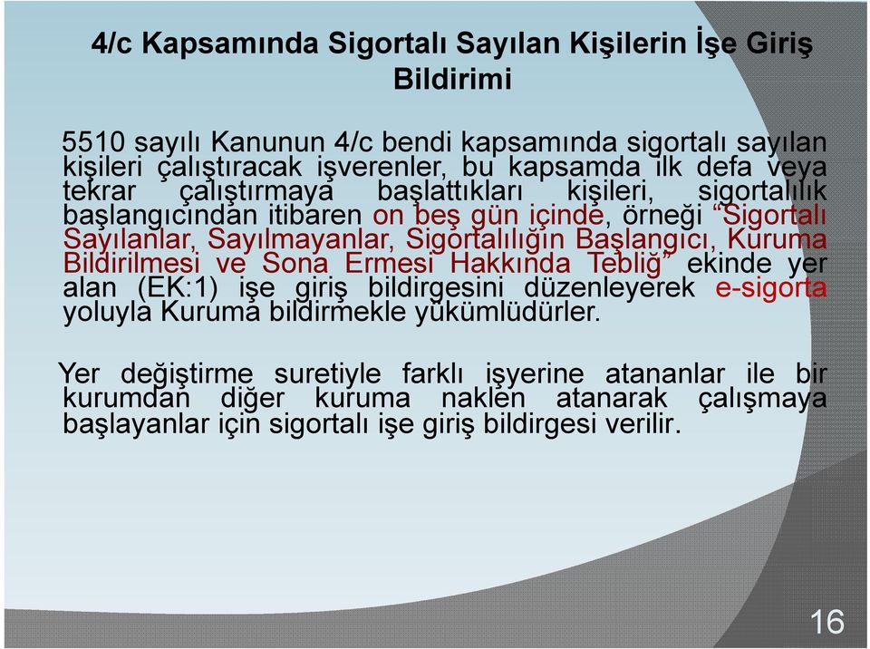 Sigortalılığın Başlangıcı, Kuruma Bildirilmesi ve Sona Ermesi Hakkında Tebliğ ekinde yer alan (EK:1) işe giriş bildirgesini düzenleyerek e-sigorta yoluyla y Kuruma