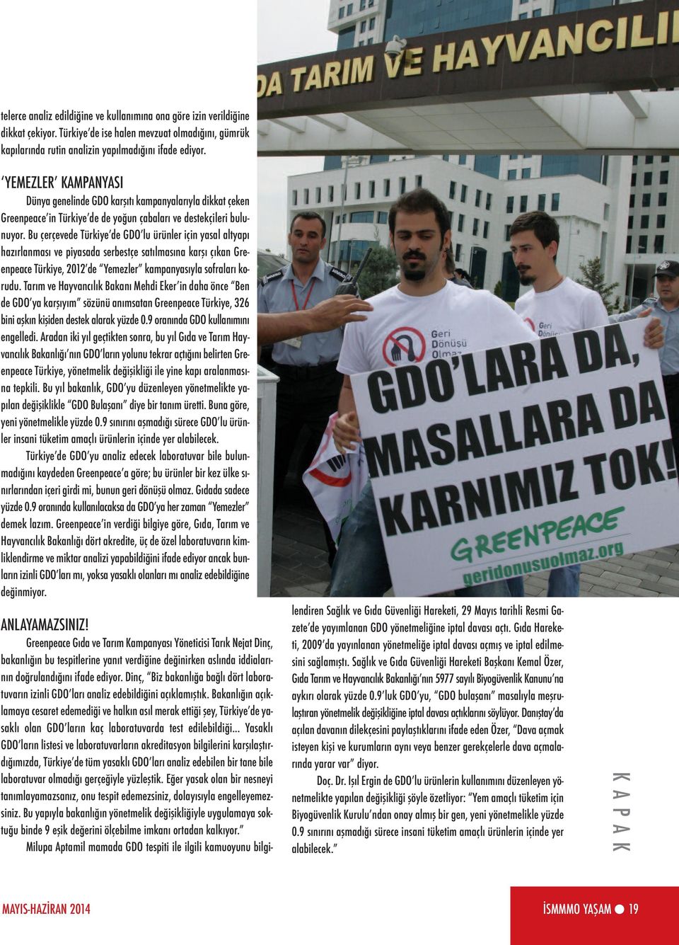 Bu çerçevede Türkiye de GDO lu ürünler için yasal altyapı hazırlanması ve piyasada serbestçe satılmasına karşı çıkan Greenpeace Türkiye, 2012 de Yemezler kampanyasıyla sofraları korudu.