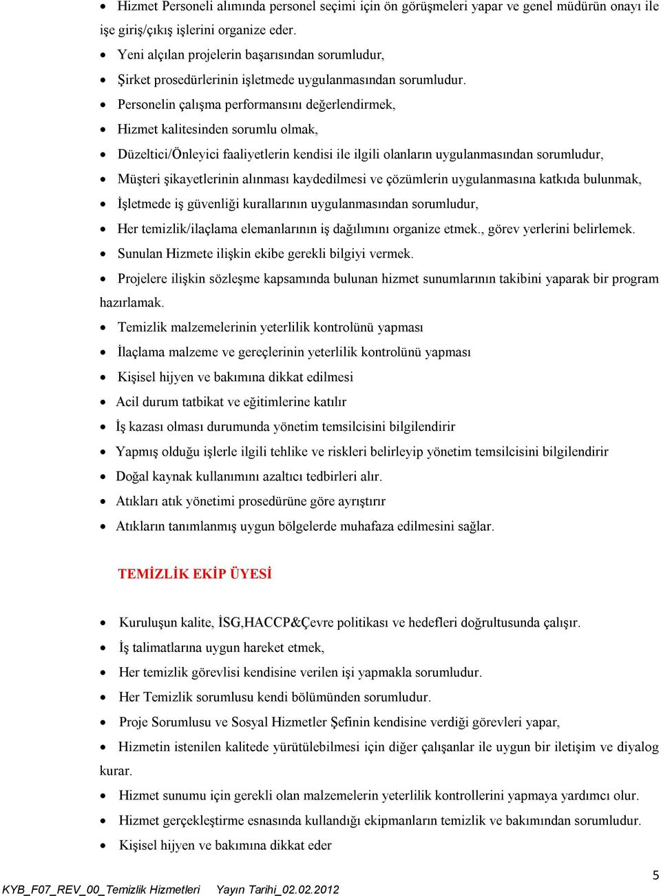 Personelin çalışma performansını değerlendirmek, Hizmet kalitesinden sorumlu olmak, Düzeltici/Önleyici faaliyetlerin kendisi ile ilgili olanların uygulanmasından sorumludur, Müşteri şikayetlerinin