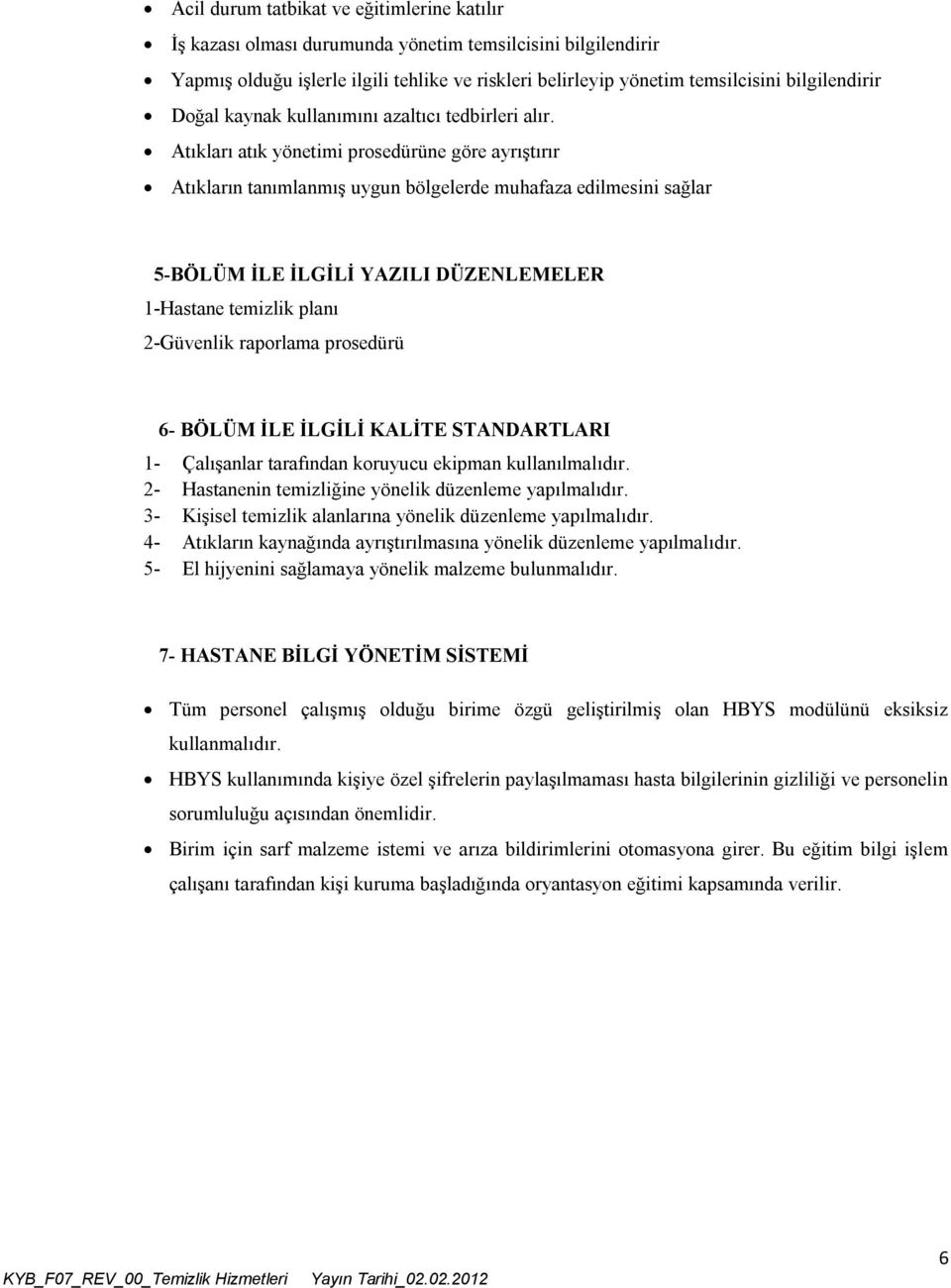 Atıkları atık yönetimi prosedürüne göre ayrıştırır Atıkların tanımlanmış uygun bölgelerde muhafaza edilmesini sağlar 5-BÖLÜM İLE İLGİLİ YAZILI DÜZENLEMELER 1-Hastane temizlik planı 2-Güvenlik