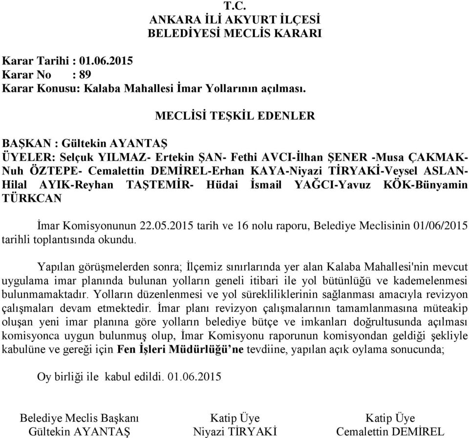 Yapılan görüşmelerden sonra; İlçemiz sınırlarında yer alan Kalaba Mahallesi'nin mevcut uygulama imar planında bulunan yolların geneli itibari ile yol bütünlüğü ve kademelenmesi bulunmamaktadır.