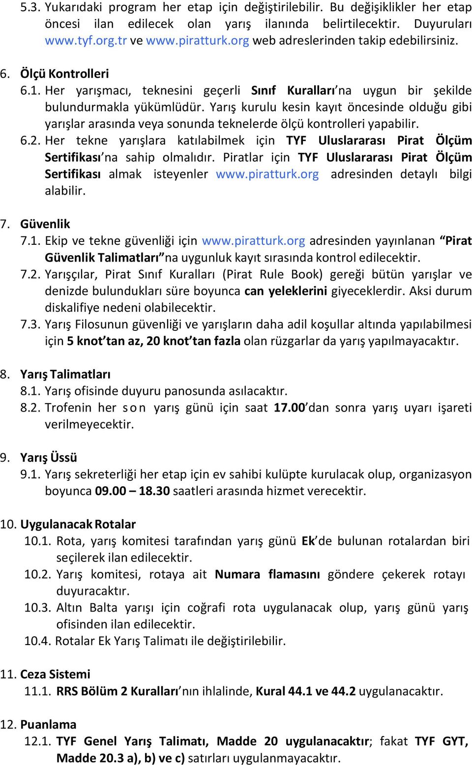 Yarış kurulu kesin kayıt öncesinde olduğu gibi yarışlar arasında veya sonunda teknelerde ölçü kontrolleri yapabilir. 6.2.