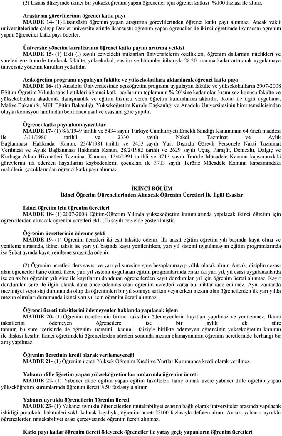 Ancak vakıf üniversitelerinde çalıģıp Devlet üniversitelerinde lisansüstü öğrenim yapan öğrenciler ile ikinci öğretimde lisansüstü öğrenim yapan öğrenciler katkı payı öderler.