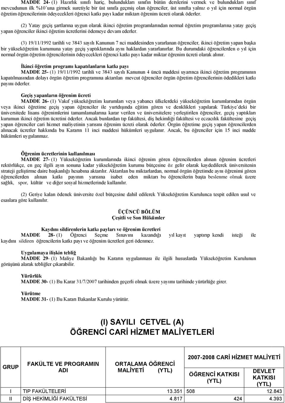 (2) Yatay geçiģ Ģartlarına uygun olarak ikinci öğretim programlarından normal öğretim programlarına yatay geçiģ yapan öğrenciler ikinci öğretim ücretlerini ödemeye devam ederler.