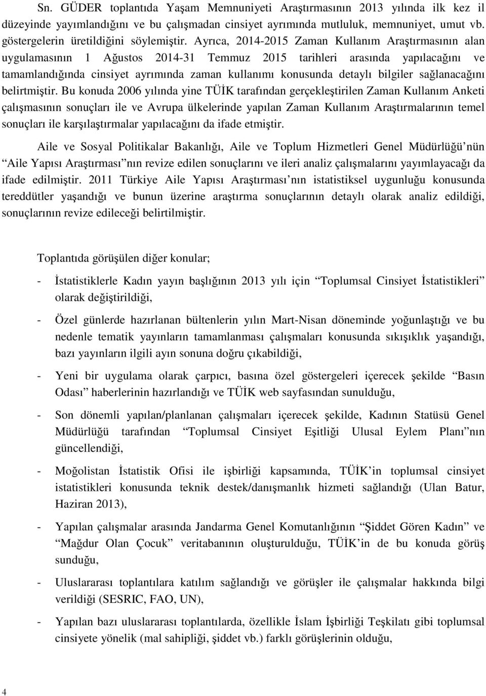 Ayrıca, 2014-2015 Zaman Kullanım Araştırmasının alan uygulamasının 1 Ağustos 2014-31 Temmuz 2015 tarihleri arasında yapılacağını ve tamamlandığında cinsiyet ayrımında zaman kullanımı konusunda