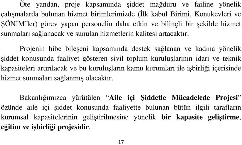 Projenin hibe bileşeni kapsamında destek sağlanan ve kadına yönelik şiddet konusunda faaliyet gösteren sivil toplum kuruluşlarının idari ve teknik kapasiteleri artırılacak ve bu kuruluşların kamu