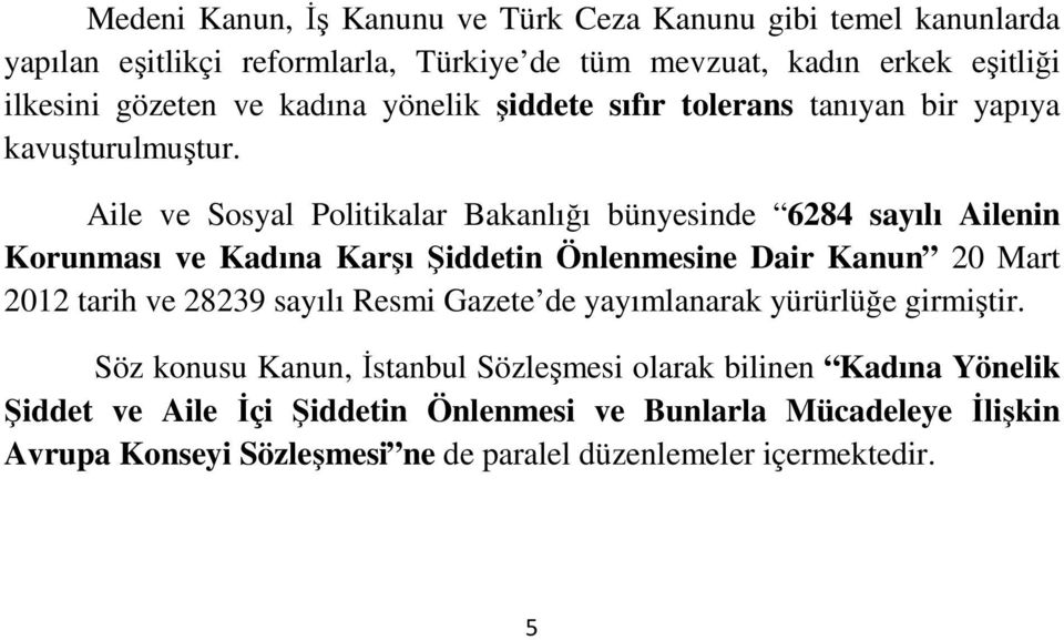 Aile ve Sosyal Politikalar Bakanlığı bünyesinde 6284 sayılı Ailenin Korunması ve Kadına Karşı Şiddetin Önlenmesine Dair Kanun 20 Mart 2012 tarih ve 28239 sayılı