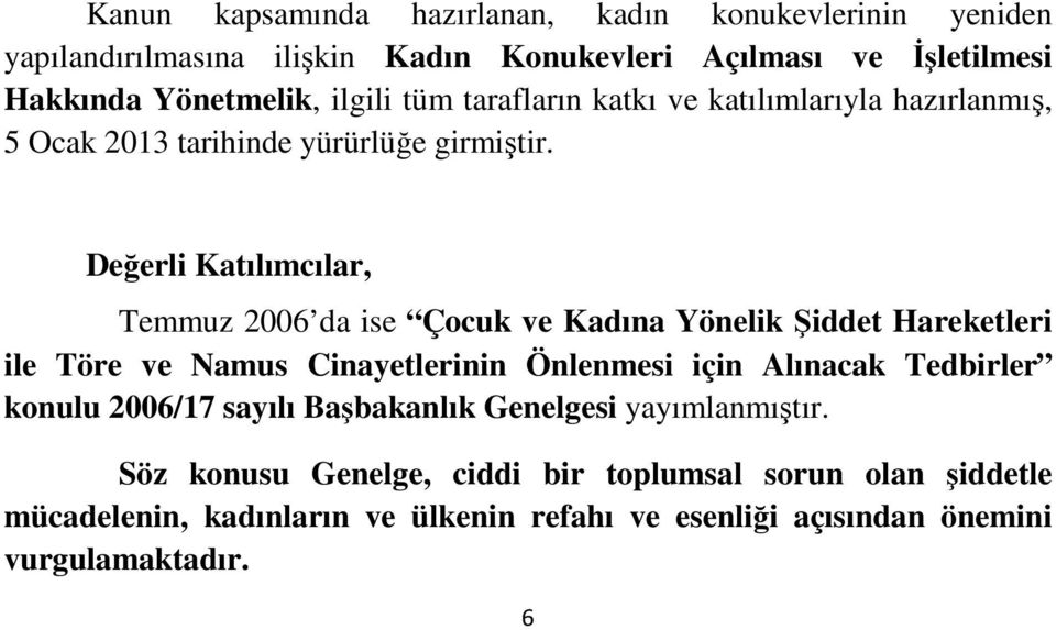 Değerli Katılımcılar, Temmuz 2006 da ise Çocuk ve Kadına Yönelik Şiddet Hareketleri ile Töre ve Namus Cinayetlerinin Önlenmesi için Alınacak Tedbirler