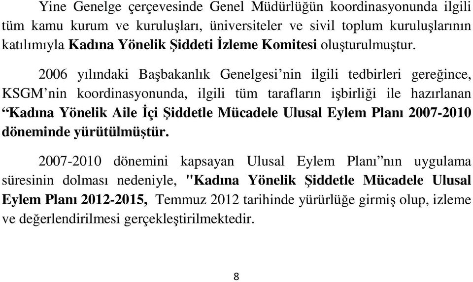 2006 yılındaki Başbakanlık Genelgesi nin ilgili tedbirleri gereğince, KSGM nin koordinasyonunda, ilgili tüm tarafların işbirliği ile hazırlanan Kadına Yönelik Aile İçi