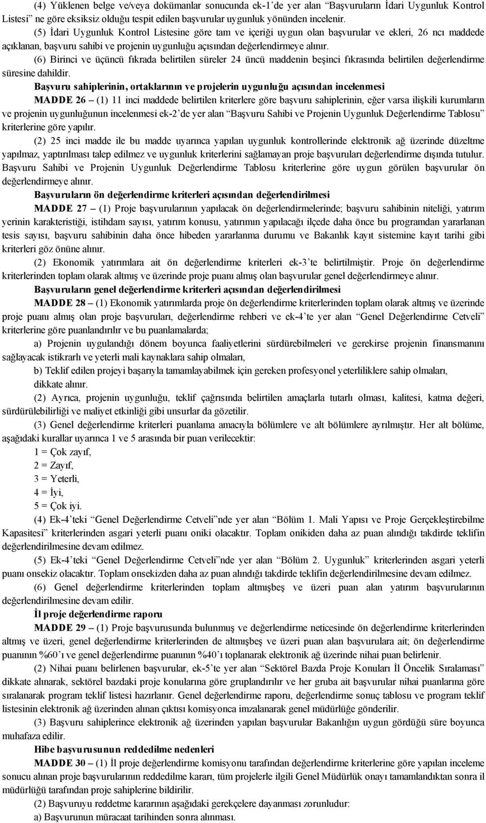 (6) Birinci ve üçüncü fıkrada belirtilen süreler 24 üncü maddenin beşinci fıkrasında belirtilen değerlendirme süresine dahildir.