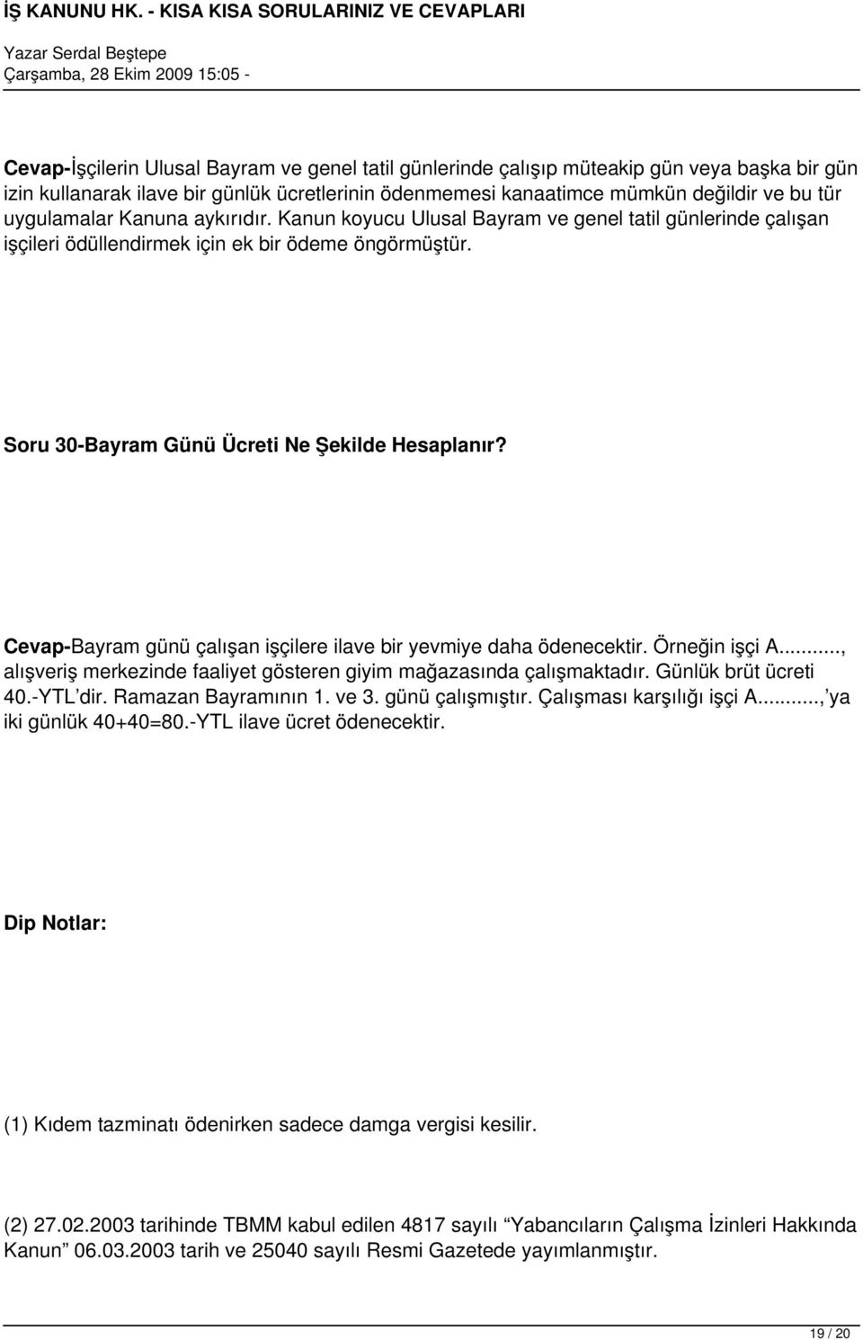 Cevap-Bayram günü çalışan işçilere ilave bir yevmiye daha ödenecektir. Örneğin işçi A..., alışveriş merkezinde faaliyet gösteren giyim mağazasında çalışmaktadır. Günlük brüt ücreti 40.-YTL dir.