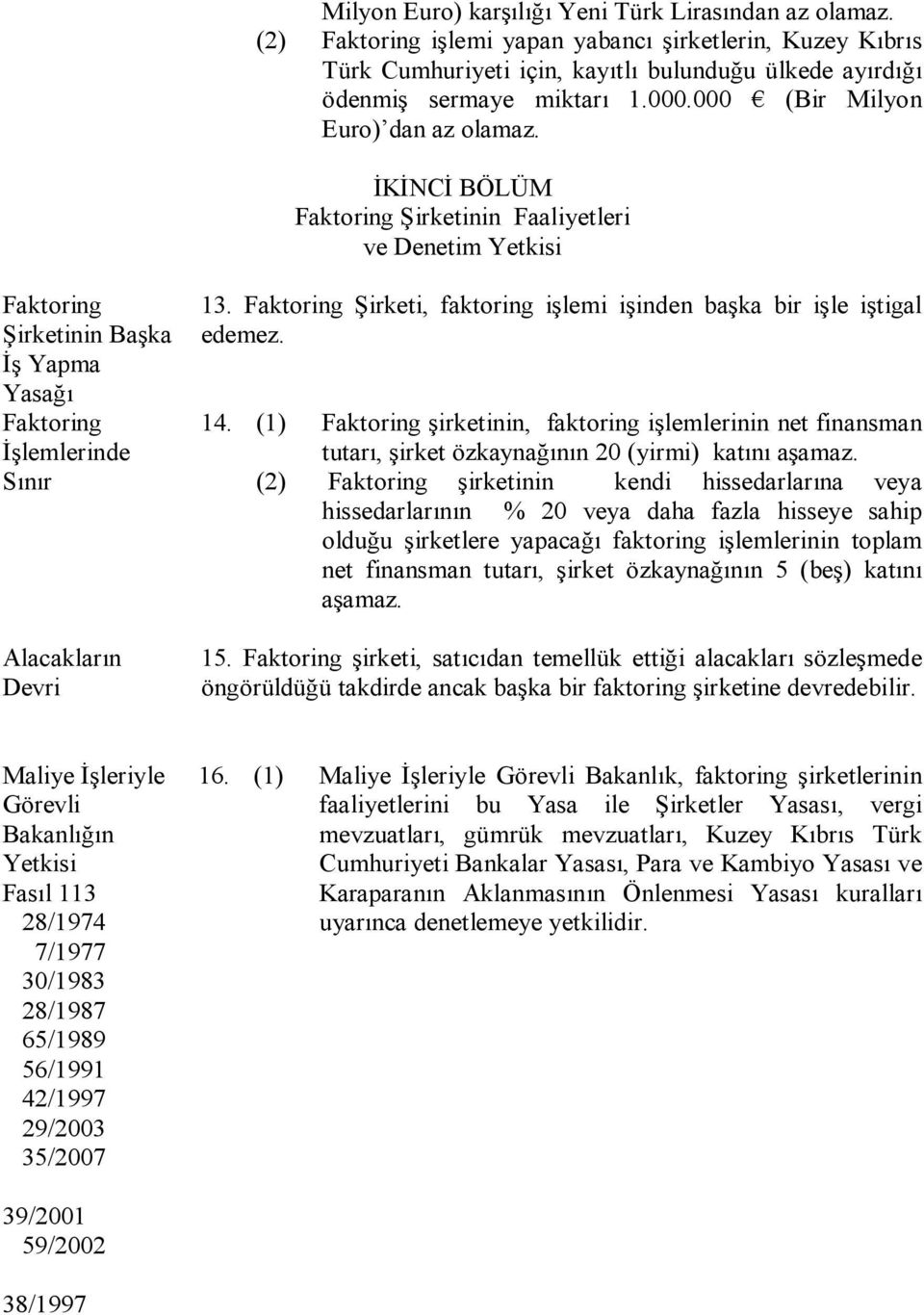 Faktoring Şirketi, faktoring işlemi işinden başka bir işle iştigal edemez. İş Yapma Yasağı Faktoring İşlemlerinde 14.