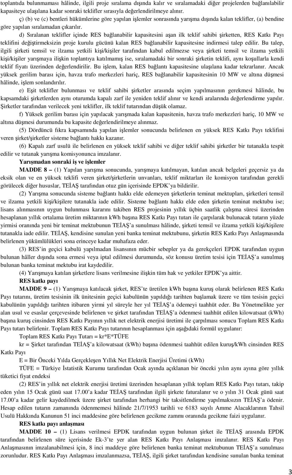 d) Sıralanan teklifler içinde RES bağlanabilir kapasitesini aşan ilk teklif sahibi şirketten, RES Katkı Payı teklifini değiştirmeksizin proje kurulu gücünü kalan RES bağlanabilir kapasitesine