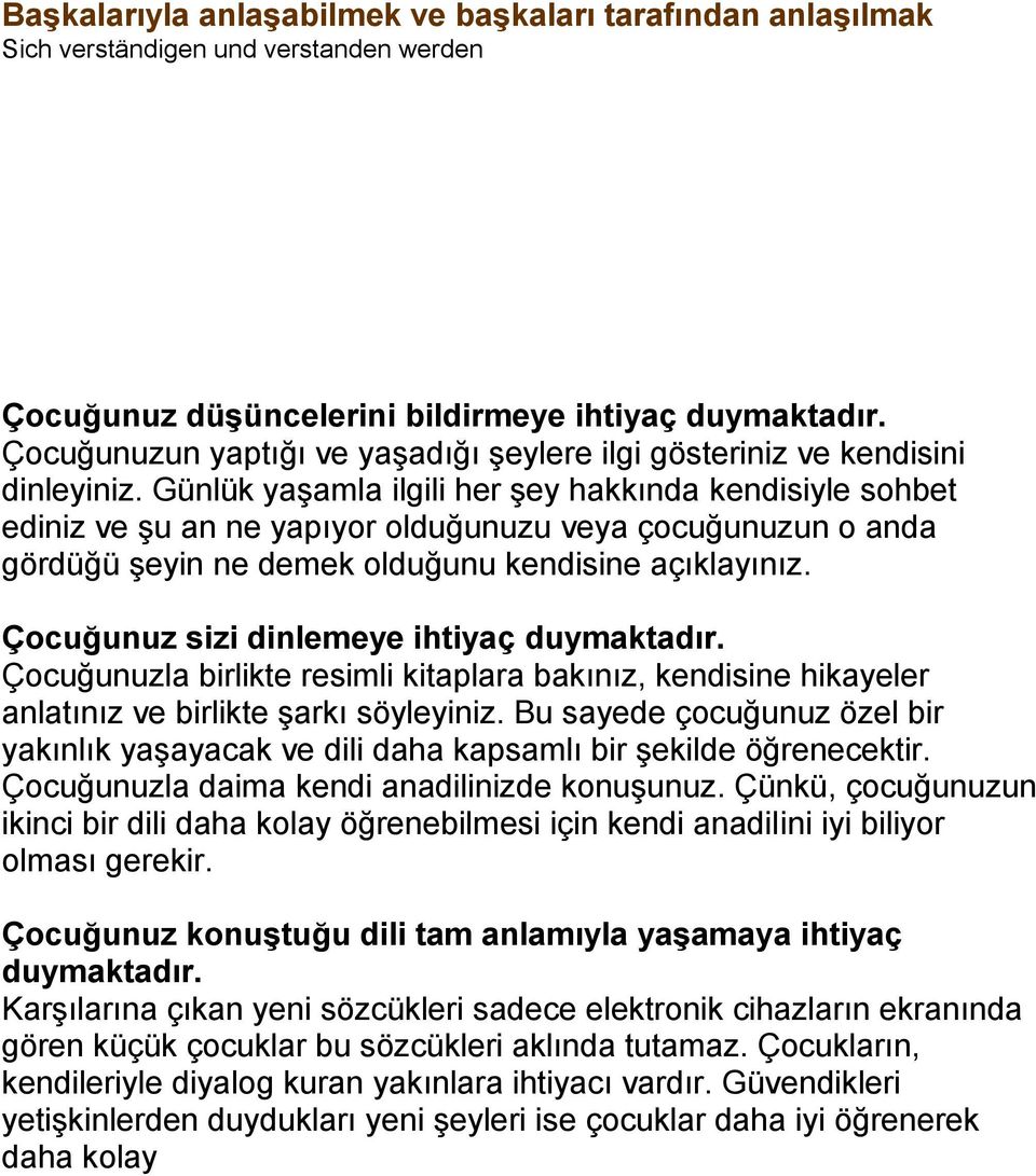 Günlük yaşamla ilgili her şey hakkında kendisiyle sohbet ediniz ve şu an ne yapıyor olduğunuzu veya çocuğunuzun o anda gördüğü şeyin ne demek olduğunu kendisine açıklayınız.