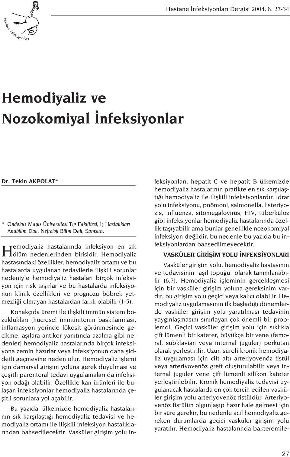 Hemodiyaliz hastas ndaki özellikler, hemodiyaliz ortam ve bu hastalarda uygulanan tedavilerle iliflkili sorunlar nedeniyle hemodiyaliz hastalar birçok infeksiyon için risk tafl rlar ve bu hastalarda