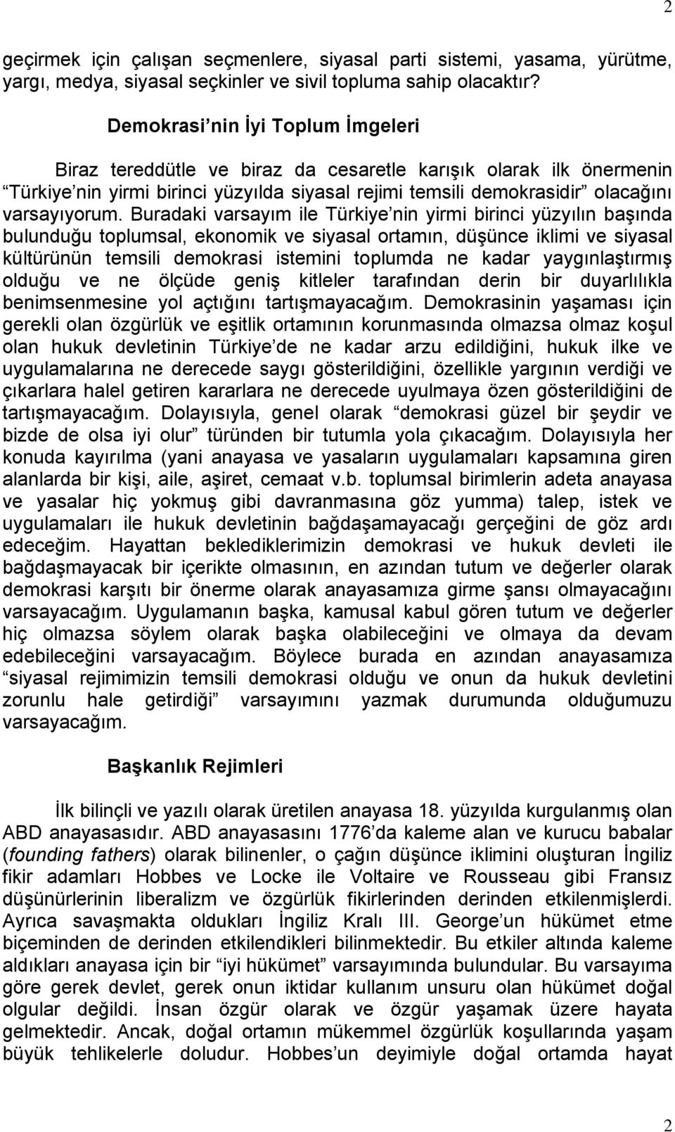 Buradaki varsayım ile Türkiye nin yirmi birinci yüzyılın başında bulunduğu toplumsal, ekonomik ve siyasal ortamın, düşünce iklimi ve siyasal kültürünün temsili demokrasi istemini toplumda ne kadar