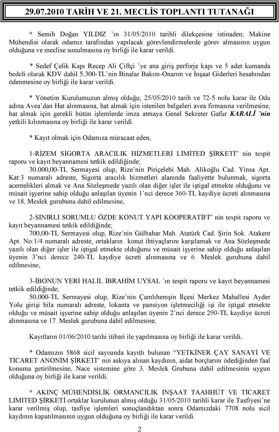 300-TL nin Binalar Bakım-Onarım ve İnşaat Giderleri hesabından ödenmesine oy birliği ile karar verildi.