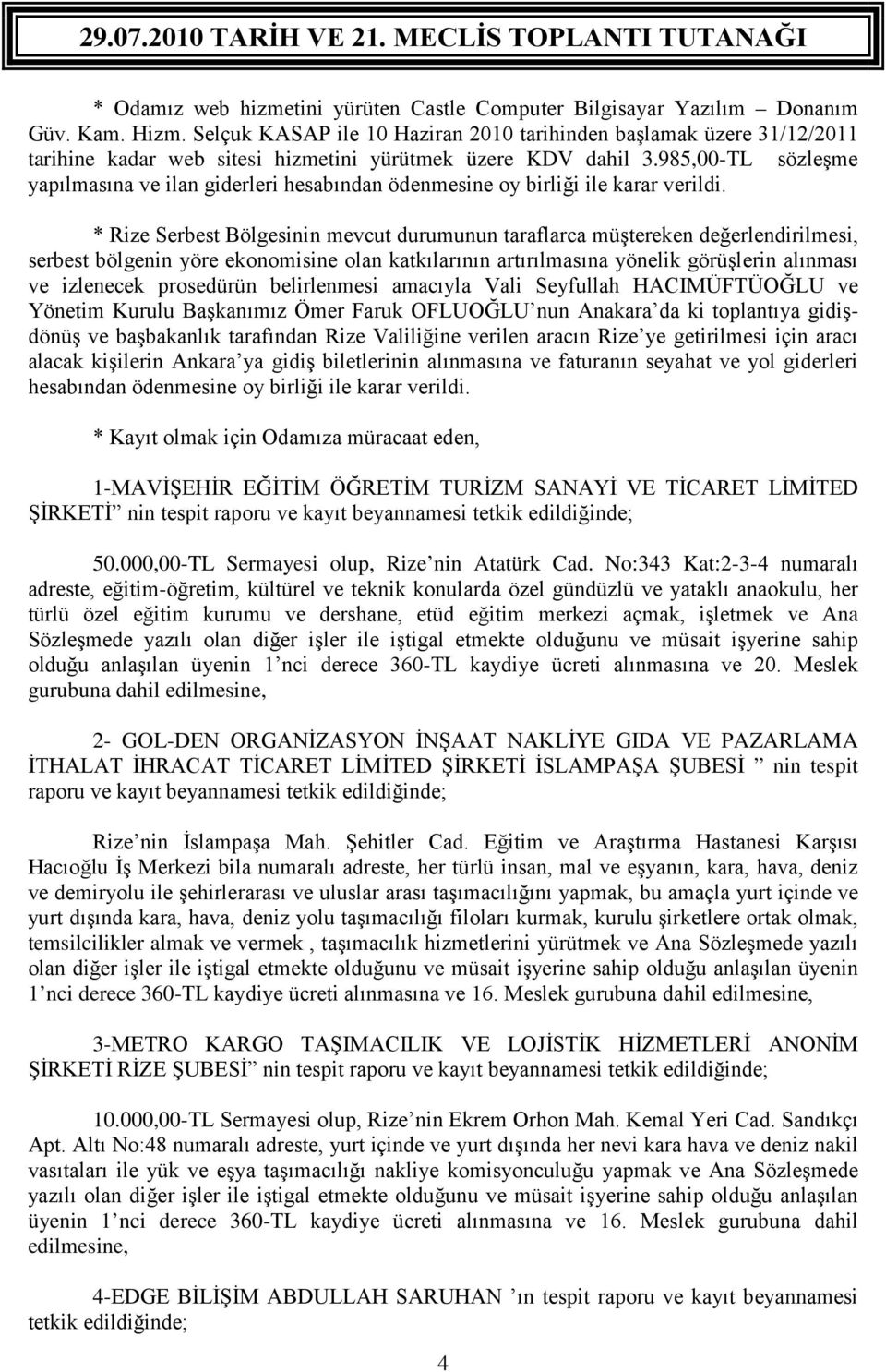 985,00-TL sözleşme yapılmasına ve ilan giderleri hesabından ödenmesine oy birliği ile karar verildi.