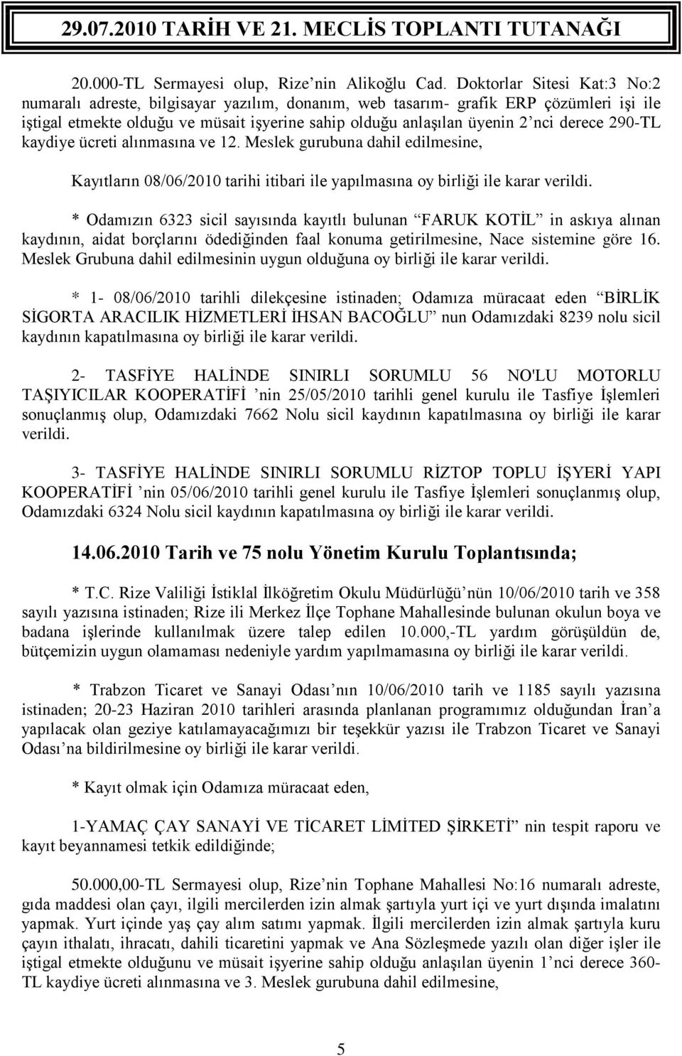 derece 290-TL kaydiye ücreti alınmasına ve 12. Meslek gurubuna dahil edilmesine, Kayıtların 08/06/2010 tarihi itibari ile yapılmasına oy birliği ile karar verildi.