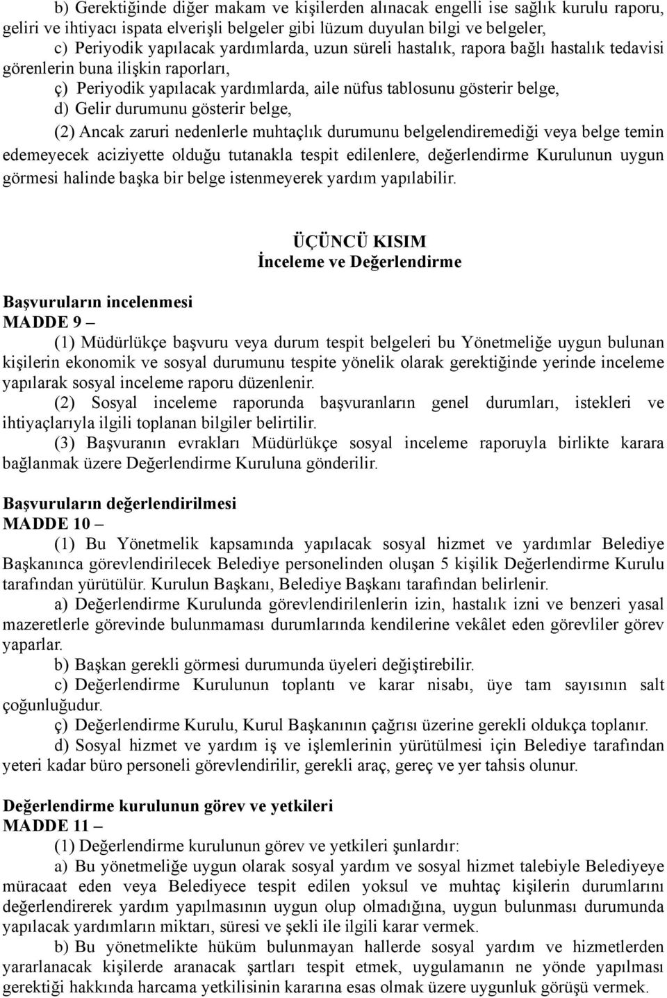 gösterir belge, (2) Ancak zaruri nedenlerle muhtaçlık durumunu belgelendiremediği veya belge temin edemeyecek aciziyette olduğu tutanakla tespit edilenlere, değerlendirme Kurulunun uygun görmesi