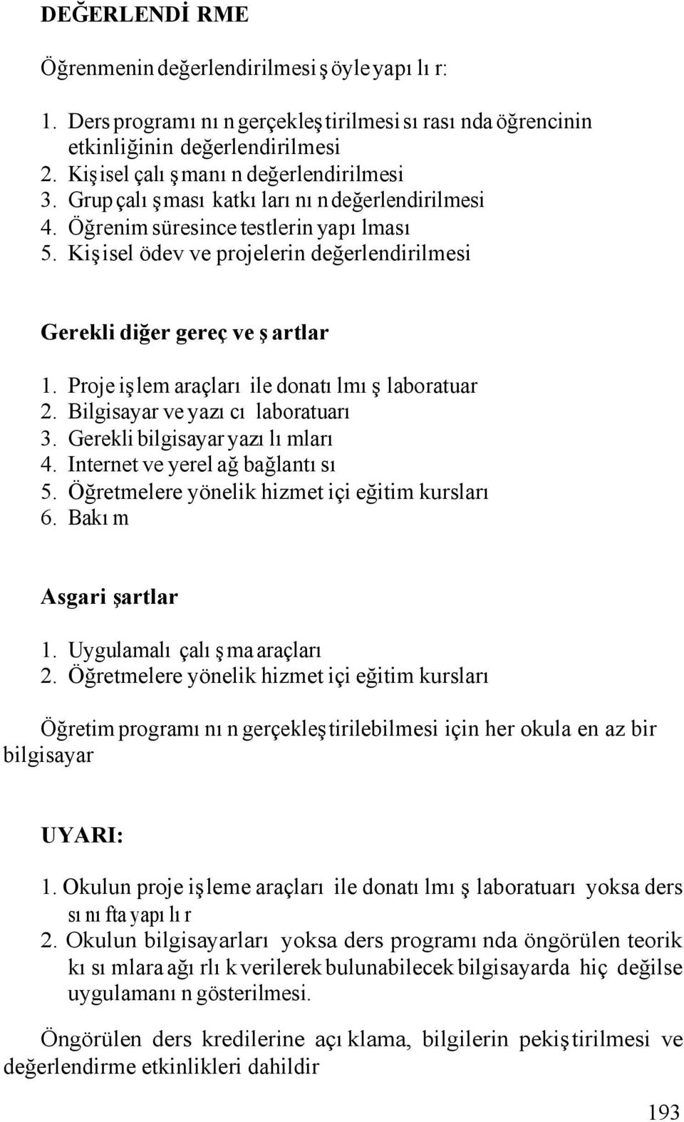 Proje işlem araçları ile donatılmış laboratuar 2. Bilgisayar ve yazıcı laboratuarı 3. Gerekli bilgisayar yazılımları 4. Internet ve yerel ağ bağlantısı 5.