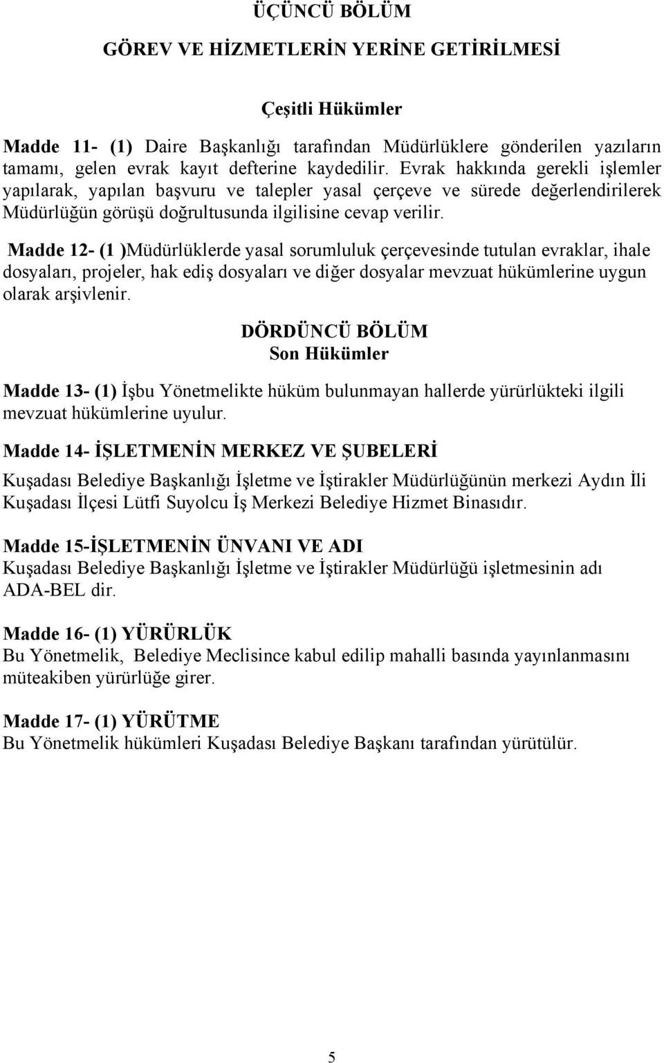 Madde 12- (1 )Müdürlüklerde yasal sorumluluk çerçevesinde tutulan evraklar, ihale dosyaları, projeler, hak ediş dosyaları ve diğer dosyalar mevzuat hükümlerine uygun olarak arşivlenir.