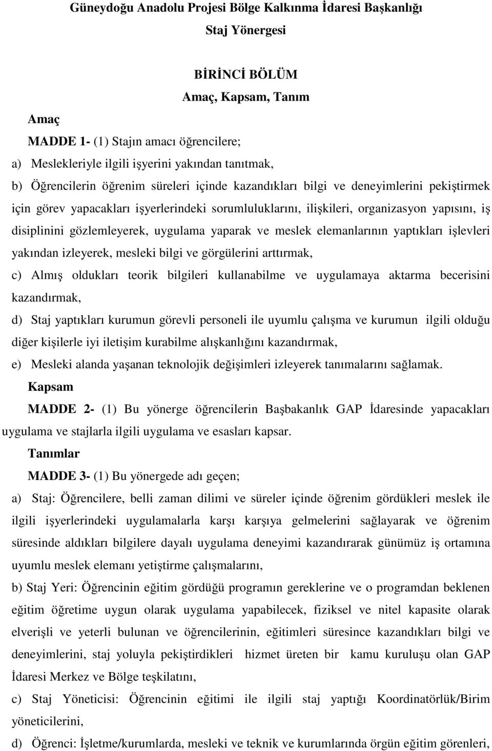 disiplinini gözlemleyerek, uygulama yaparak ve meslek elemanlarının yaptıkları işlevleri yakından izleyerek, mesleki bilgi ve görgülerini arttırmak, c) Almış oldukları teorik bilgileri kullanabilme