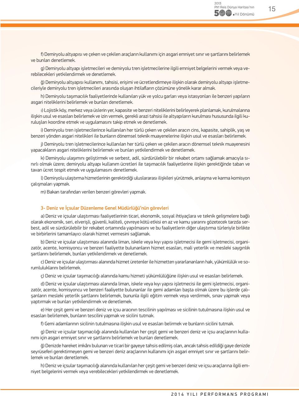 ğ) Demiryolu altyapısı kullanımı, tahsisi, erişimi ve ücretlendirmeye ilişkin olarak demiryolu altyapı işletmecileriyle demiryolu tren işletmecileri arasında oluşan ihtilafların çözümüne yönelik