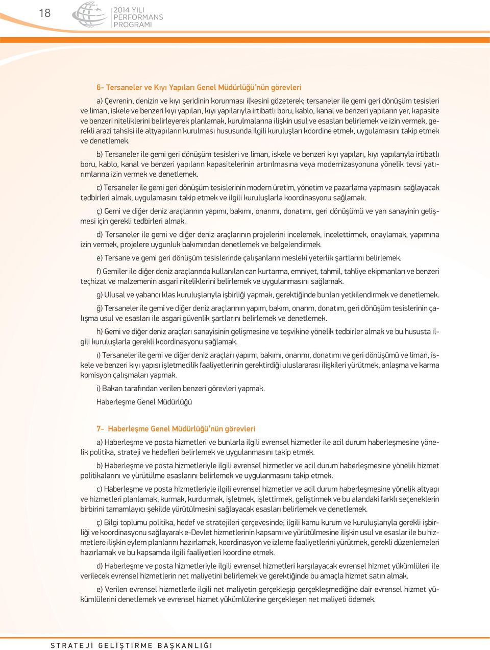 ilişkin usul ve esasları belirlemek ve izin vermek, gerekli arazi tahsisi ile altyapıların kurulması hususunda ilgili kuruluşları koordine etmek, uygulamasını takip etmek ve denetlemek.