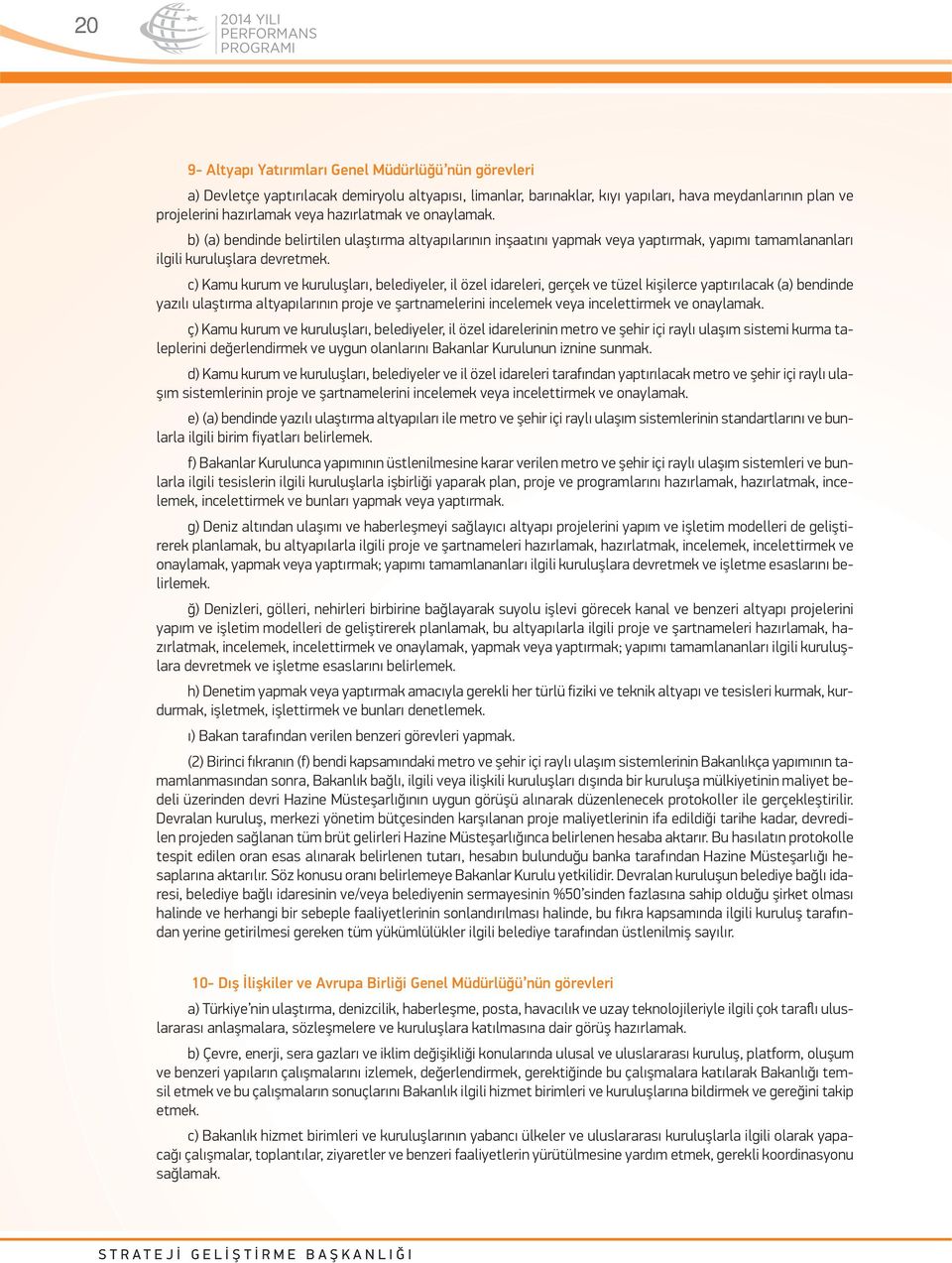 c) Kamu kurum ve kuruluşları, belediyeler, il özel idareleri, gerçek ve tüzel kişilerce yaptırılacak (a) bendinde yazılı ulaştırma altyapılarının proje ve şartnamelerini incelemek veya incelettirmek