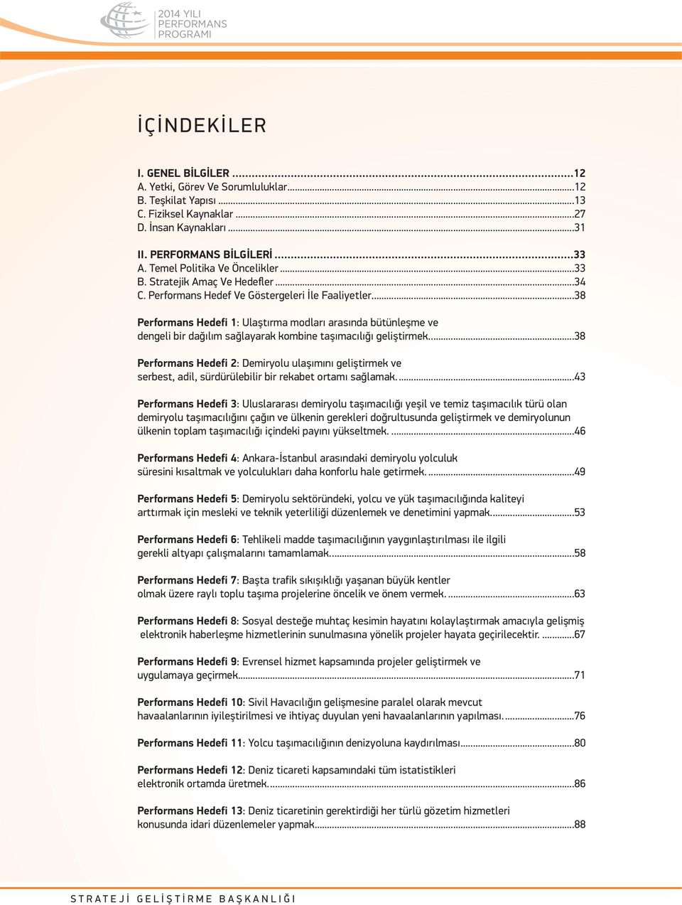 ..38 1: Ulaştırma modları arasında bütünleşme ve dengeli bir dağılım sağlayarak kombine taşımacılığı geliştirmek.