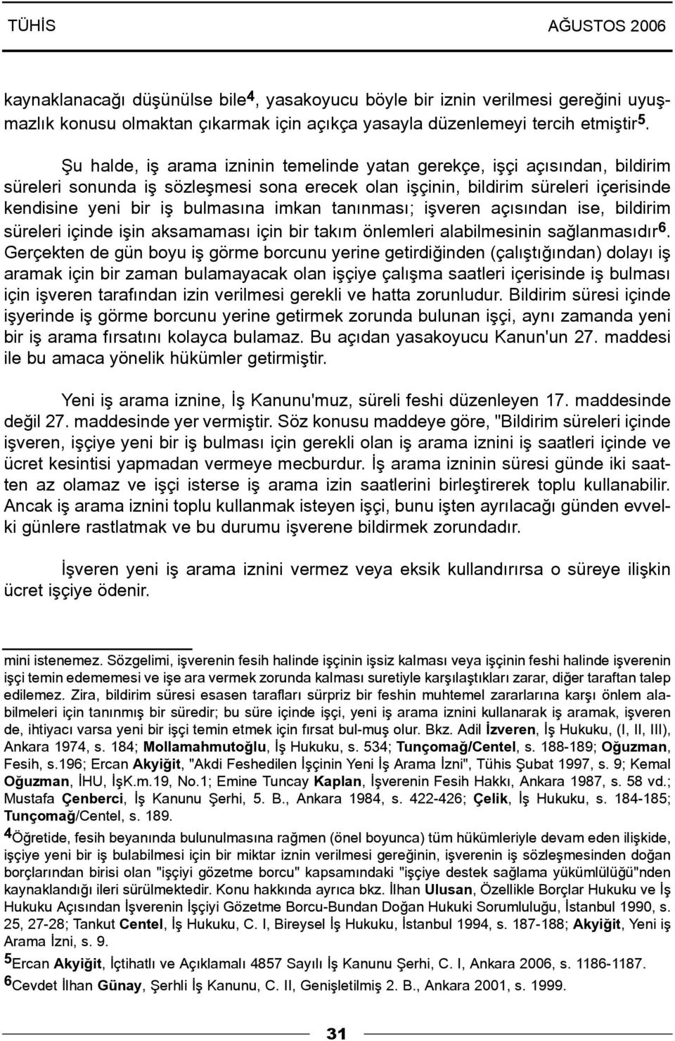 imkan tanýnmasý; iþveren açýsýndan ise, bildirim süreleri içinde iþin aksamamasý için bir takým önlemleri alabilmesinin saðlanmasýdýr 6.