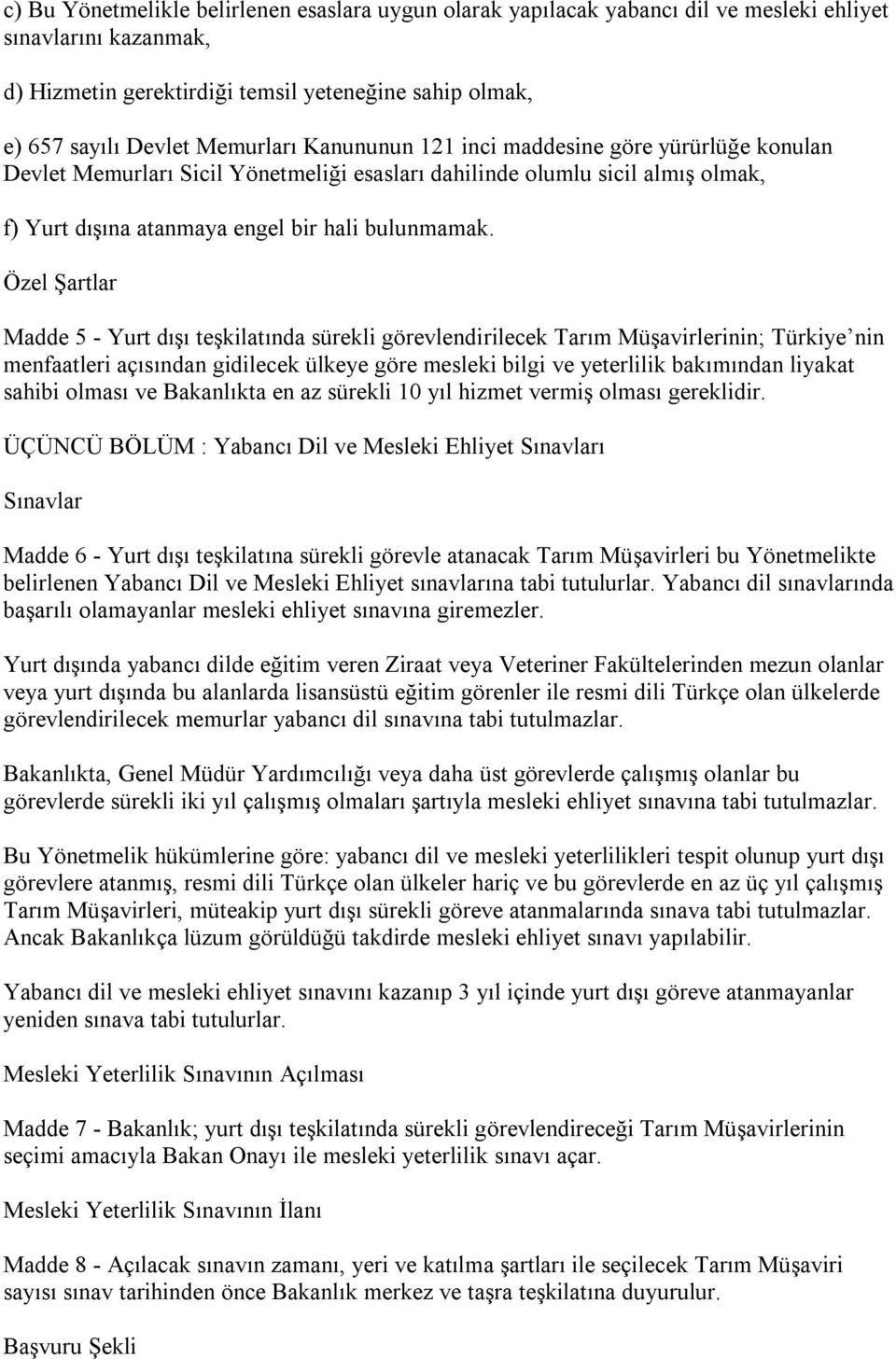 Özel Şartlar Madde 5 - Yurt dışı teşkilatında sürekli görevlendirilecek Tarım Müşavirlerinin; Türkiye nin menfaatleri açısından gidilecek ülkeye göre mesleki bilgi ve yeterlilik bakımından liyakat