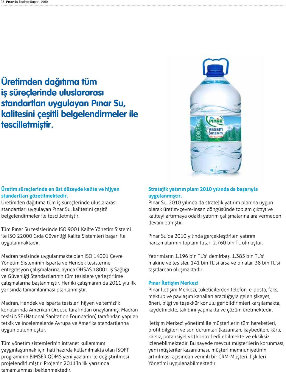Üretimden dağıtıma tüm iş süreçlerinde uluslararası standartları uygulayan Pınar Su, kalitesini çeşitli belgelendirmeler ile tescilletmiştir.