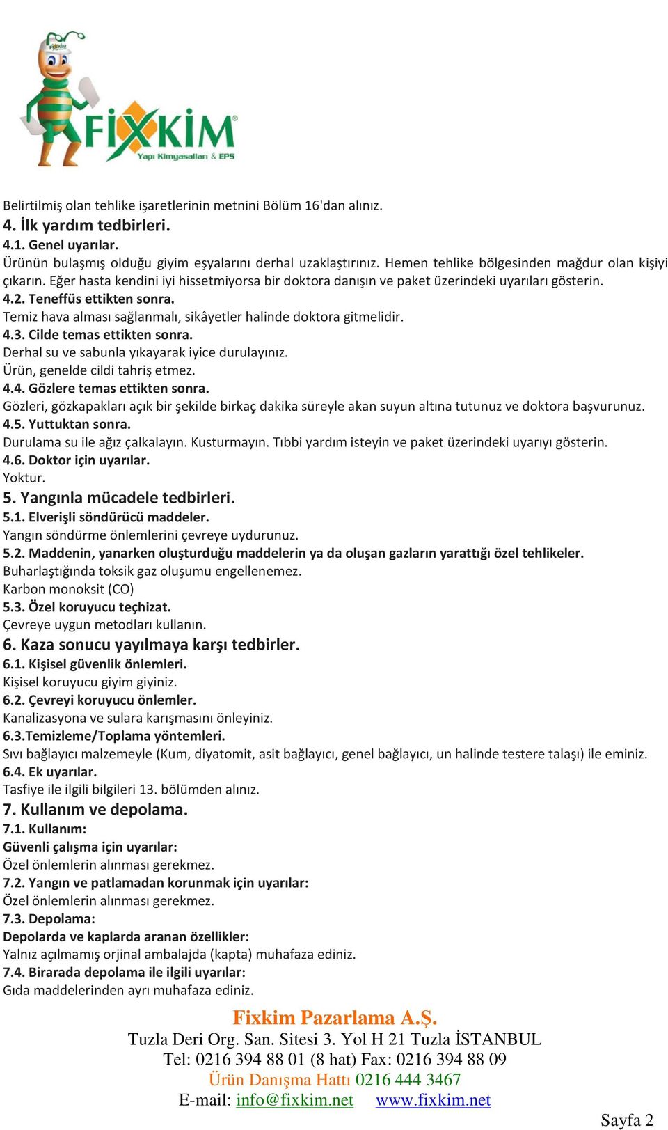 Temiz hava alması sağlanmalı, sikâyetler halinde doktora gitmelidir. 4.3. Cilde temas ettikten sonra. Derhal su ve sabunla yıkayarak iyice durulayınız. Ürün, genelde cildi tahriş etmez. 4.4. Gözlere temas ettikten sonra.