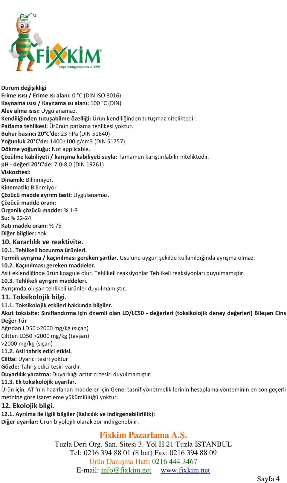 Buhar basıncı 20 C'de: 23 hpa (DIN 51640) Yoğunluk 20 C'de: 1400±100 g/cm3 (DIN 51757) Dökme yoğunluğu: Not applicable.