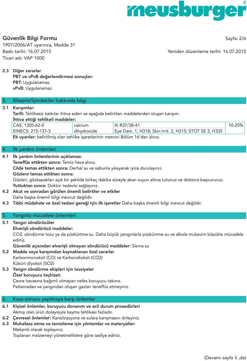 İhtiva ettiği tehlikeli maddeler: CAS: 1305-62-0 calcium Xi R37/38-41 10-25% EINECS: 215-137-3 dihydroxide Eye Dam. 1, H318; Skin Irrit.